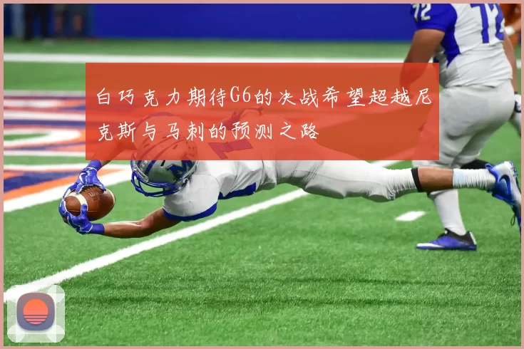 白巧克力期待G6的决战希望超越尼克斯与马刺的预测之路
