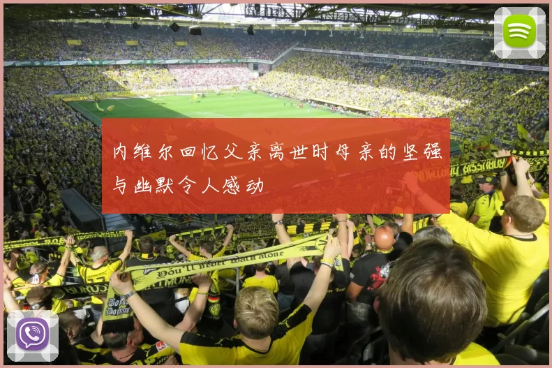 内维尔回忆父亲离世时母亲的坚强与幽默令人感动