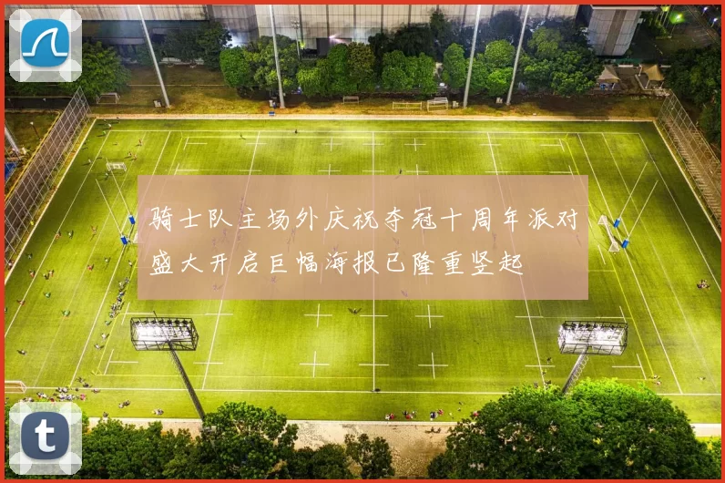 骑士队主场外庆祝夺冠十周年派对盛大开启巨幅海报已隆重竖起